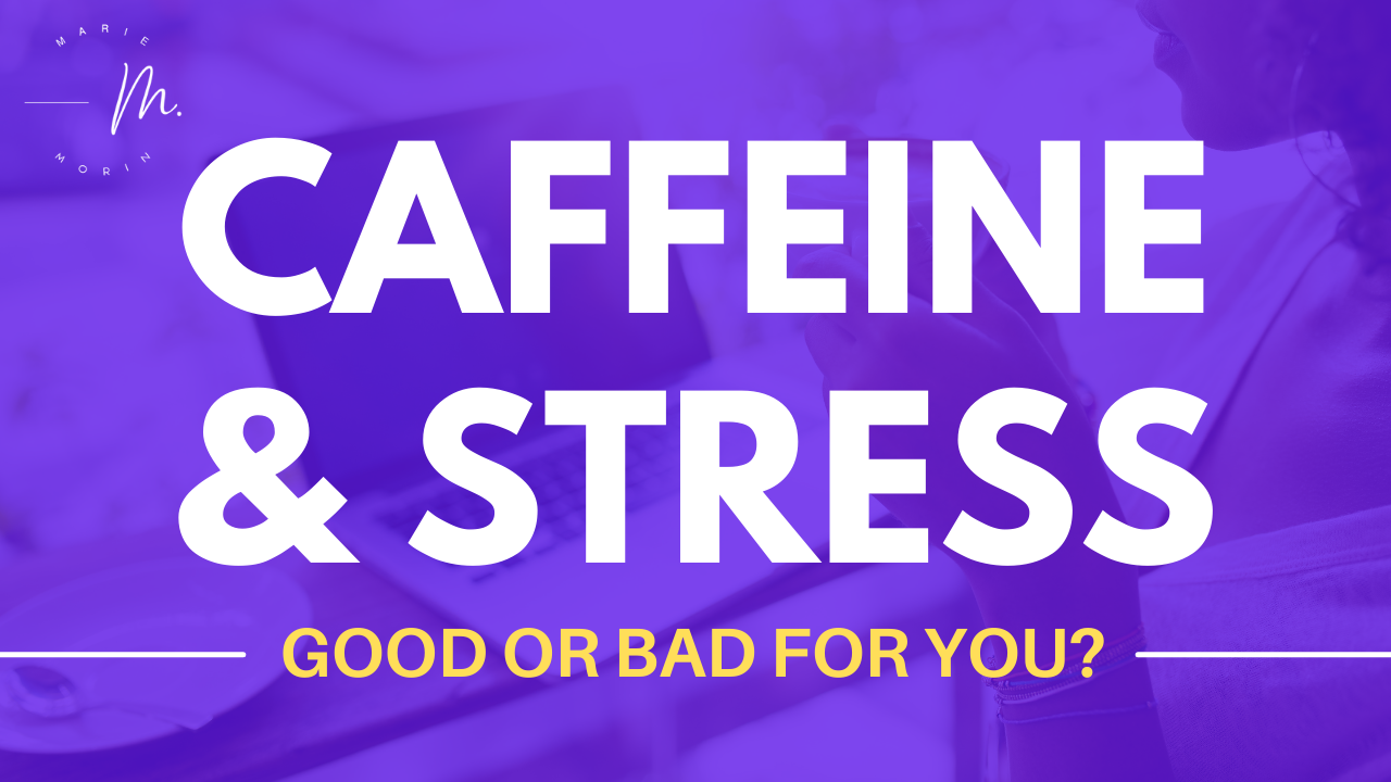 marie-morin-youtube-caffeine-and-stress-is-caffeine-good-or-bad-for-you-