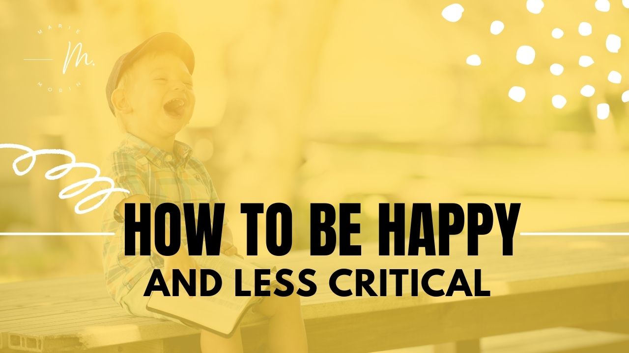 how to be happy and less critical